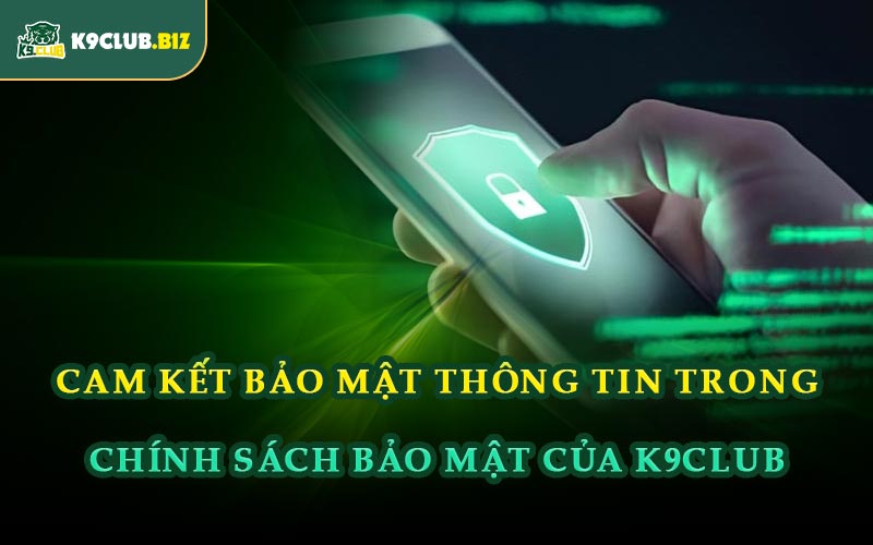 Cam Kết Bảo Mật Thông Tin Trong Chính Sách Bảo Mật Của K9CLUB