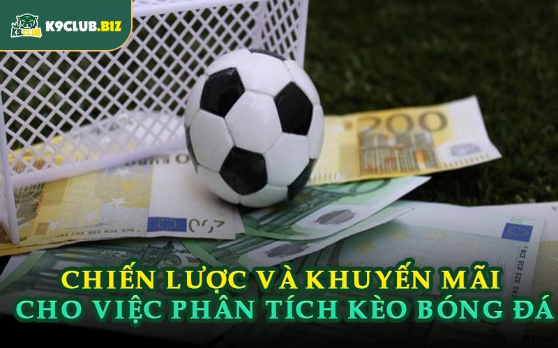 Chiến Lược Và Khuyến Mãi Cho Việc Phân Tích Kèo Bóng Đá