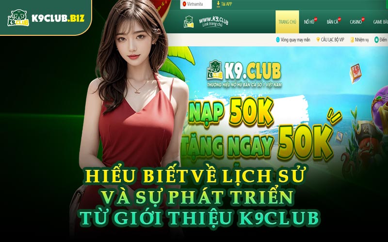 Hiểu Biết Về Lịch Sử Và Sự Phát Triển Từ Giới Thiệu K9CLUB