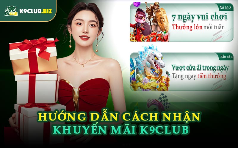 Hướng Dẫn Cách Nhận Khuyến Mãi K9CLUB