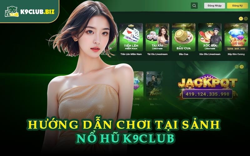 Hướng Dẫn Chơi Tại Sảnh Nổ Hũ K9CLUB