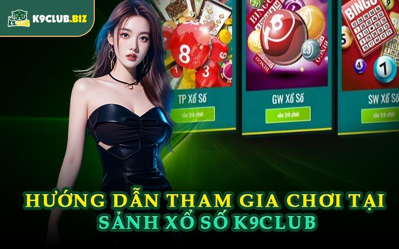 Hướng Dẫn Tham Gia Chơi Tại Sảnh Xổ Số K9CLUB
