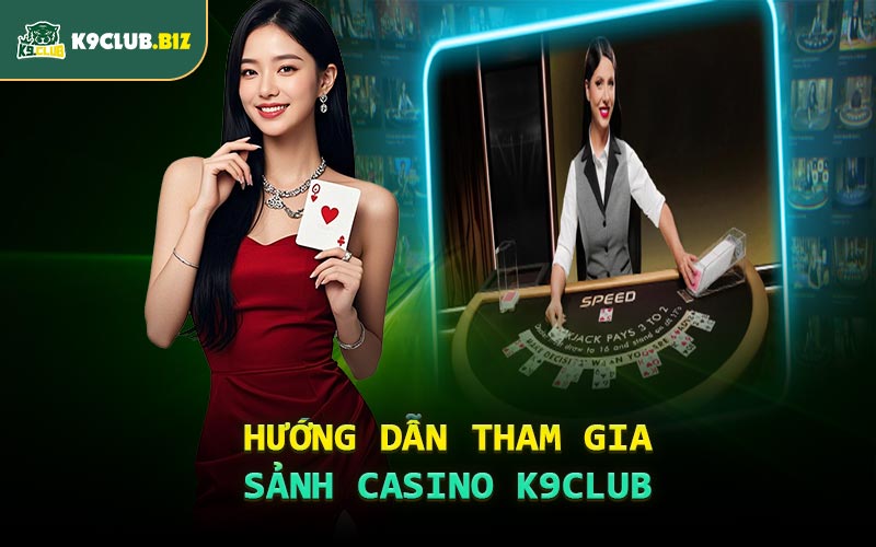 Hướng Dẫn Tham Gia Sảnh Casino K9CLUB