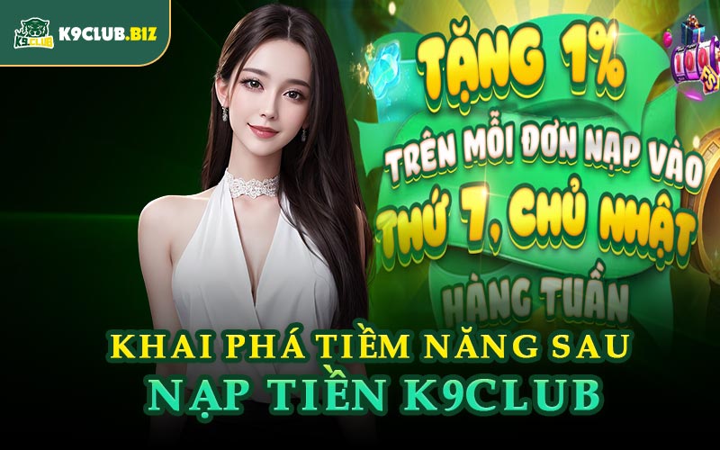 Khai Phá Tiềm Năng Sau Nạp Tiền K9CLUB