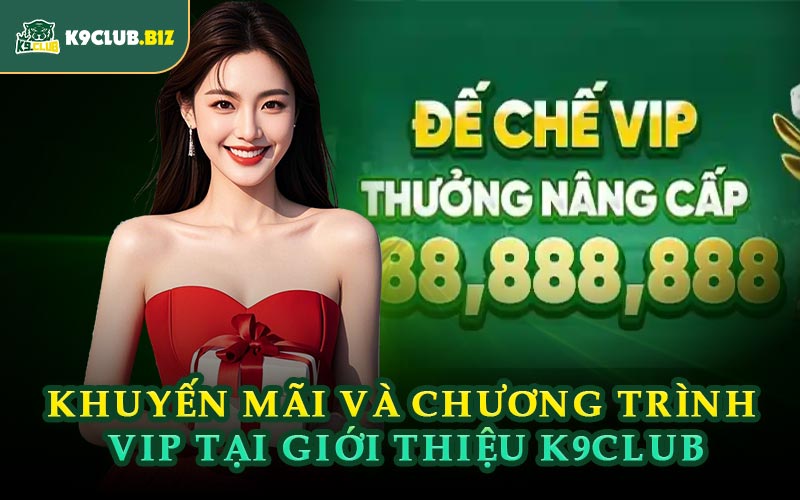 Khuyến Mãi Và Chương Trình VIP Tại Giới Thiệu K9CLUB