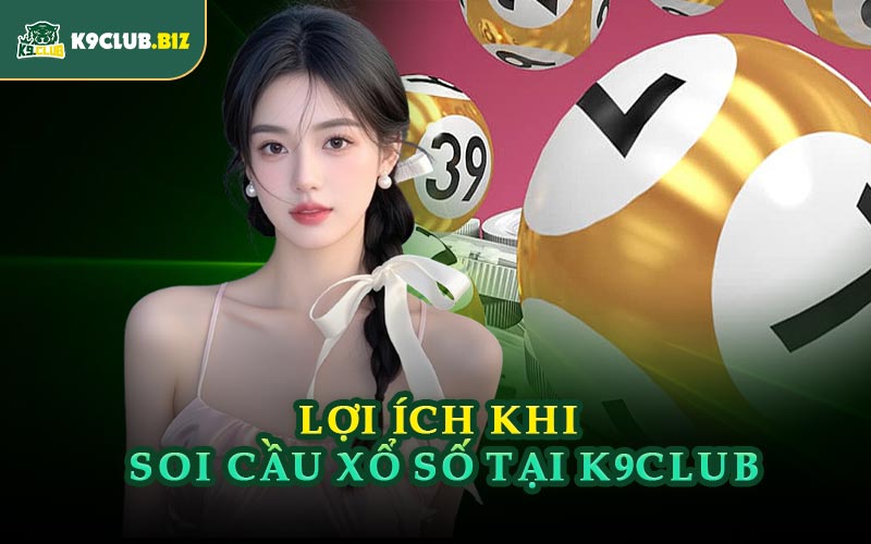 Lợi Ích Khi Soi Cầu Xổ Số Tại K9CLUB