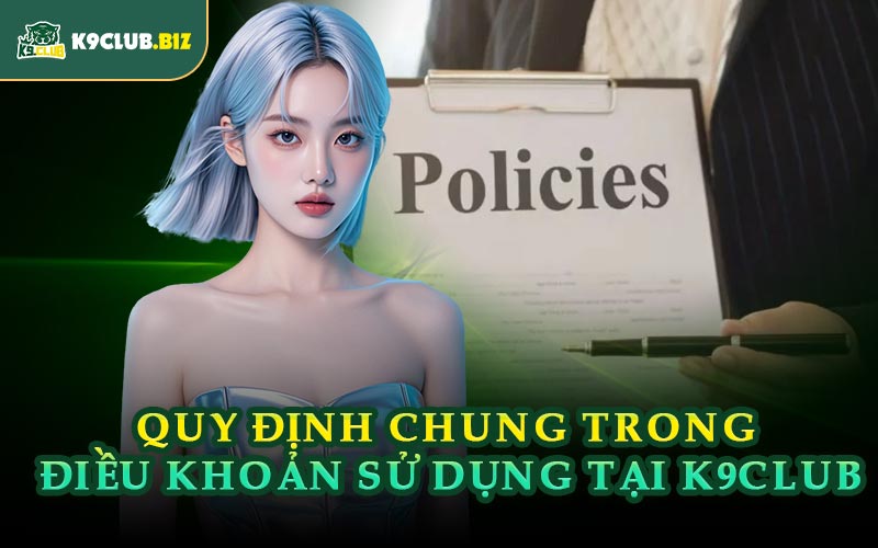 Quy Định Chung Trong Điều Khoản Sử Dụng Tại K9CLUB