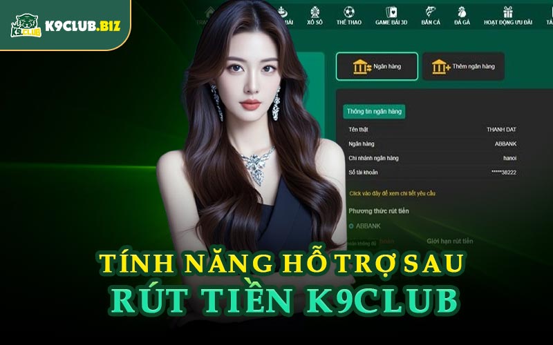 Tính Năng Hỗ Trợ Sau Rút Tiền K9CLUB