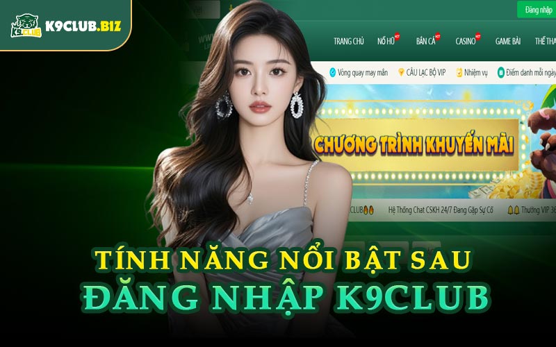 Tính Năng Nổi Bật Sau Đăng Nhập K9CLUB