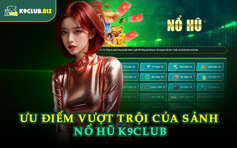Ưu Điểm Vượt Trội Của Sảnh Nổ Hũ K9CLUB
