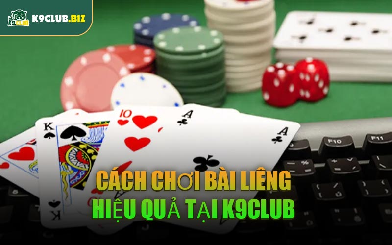 Cách Chơi Bài Liêng Hiệu Quả Tại K9CLUB