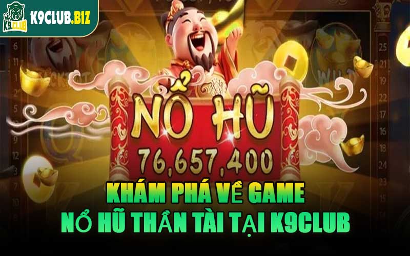 Khám Phá Về Game Nổ Hũ Thần Tài Tại K9CLUB