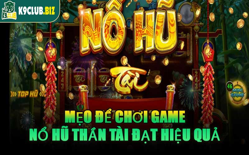 Mẹo Để Chơi Game Nổ Hũ Thần Tài Đạt Hiệu Quả