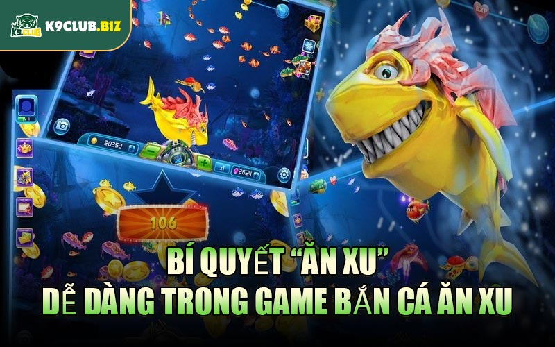 Bí quyết “ăn xu” dễ dàng trong game Bắn Cá Ăn Xu