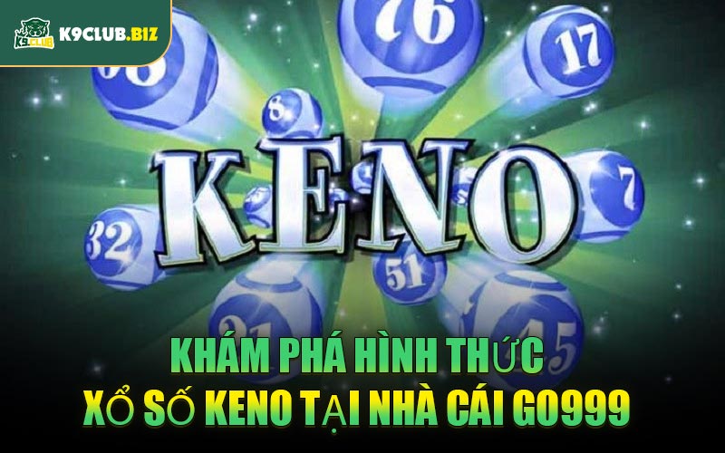 Khám Phá Hình Thức Xổ Số Keno Tại Nhà Cái GO999