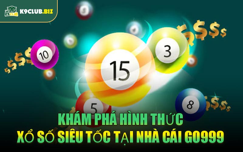 Khám Phá Hình Thức Xổ Số Siêu Tốc Tại Nhà Cái GO999