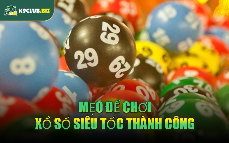 Mẹo Để Chơi Xổ Số Siêu Tốc Thành Công