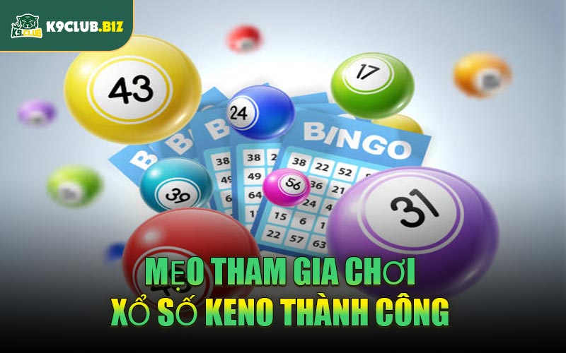 Mẹo Tham Gia Chơi Xổ Số Keno Thành Công