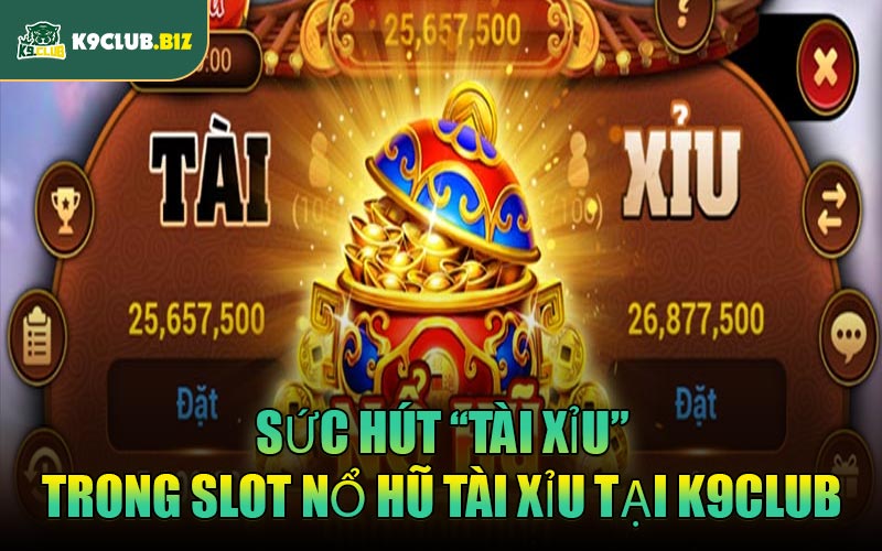 Sức hút “tài xỉu” trong slot Nổ Hũ Tài Xỉu tại K9CLUB