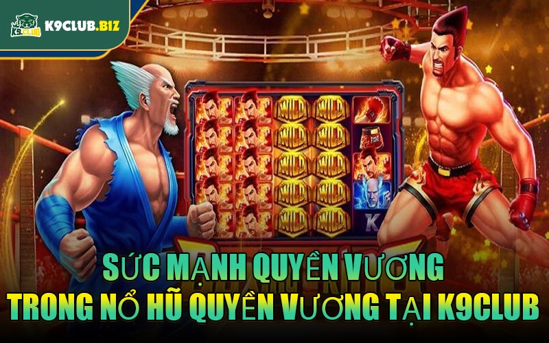 Sức mạnh quyền vương trong Nổ Hũ Quyền Vương tại K9CLUB