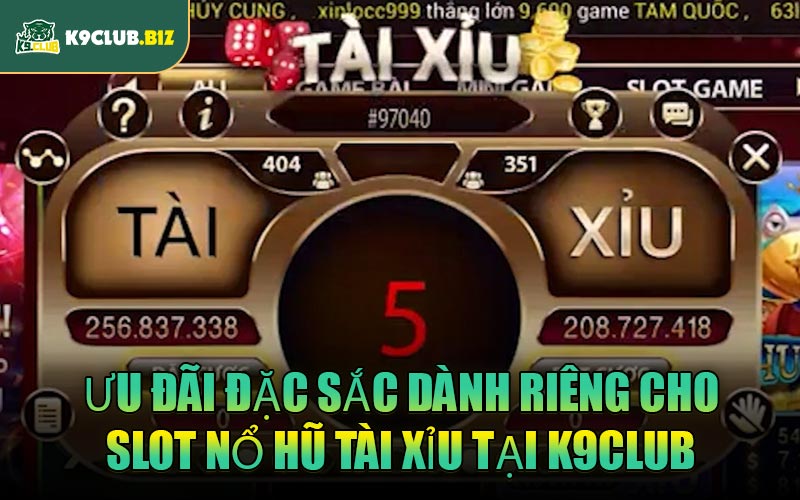 Ưu đãi đặc sắc dành riêng cho slot Nổ Hũ Tài Xỉu tại K9CLUB