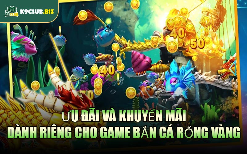Ưu đãi và khuyến mãi dành riêng cho game Bắn Cá Rồng Vàng
