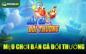 Mẹo Chơi Bắn Cá Đổi Thưởng