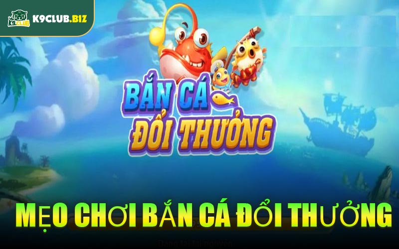 Mẹo Chơi Bắn Cá Đổi Thưởng