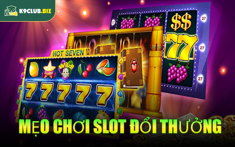 Mẹo Chơi Slot Đổi Thưởng