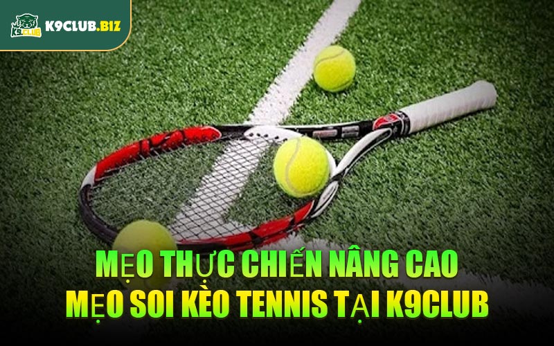 Mẹo thực chiến nâng cao mẹo soi kèo tennis tại K9CLUB