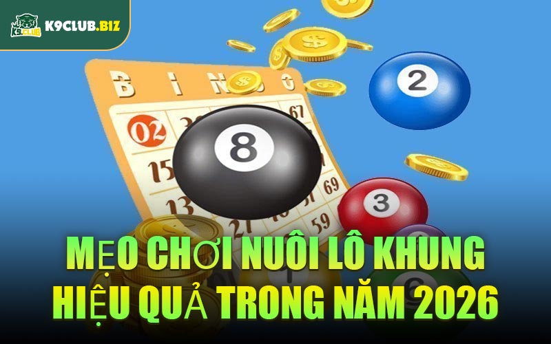 Mẹo Chơi Nuôi Lô Khung Hiệu Quả Trong Năm 2026