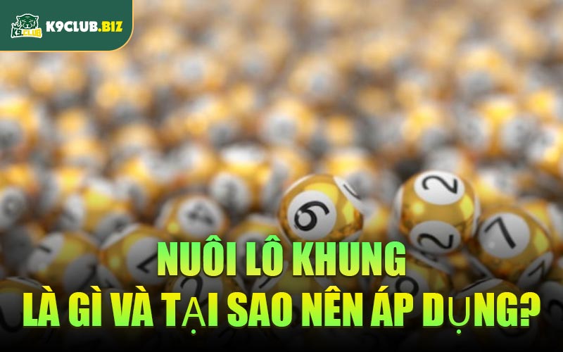 Nuôi Lô Khung Là Gì Và Tại Sao Nên Áp Dụng?