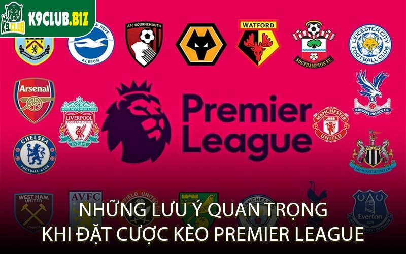 Những Lưu Ý Quan Trọng Khi Đặt Cược Kèo Premier League