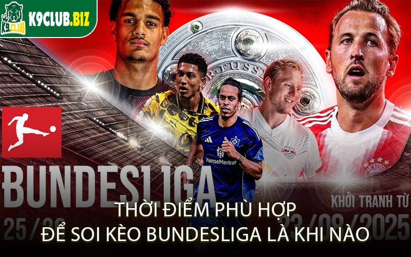 Thời Điểm Phù Hợp Để Soi Kèo Bundesliga Là Khi Nào