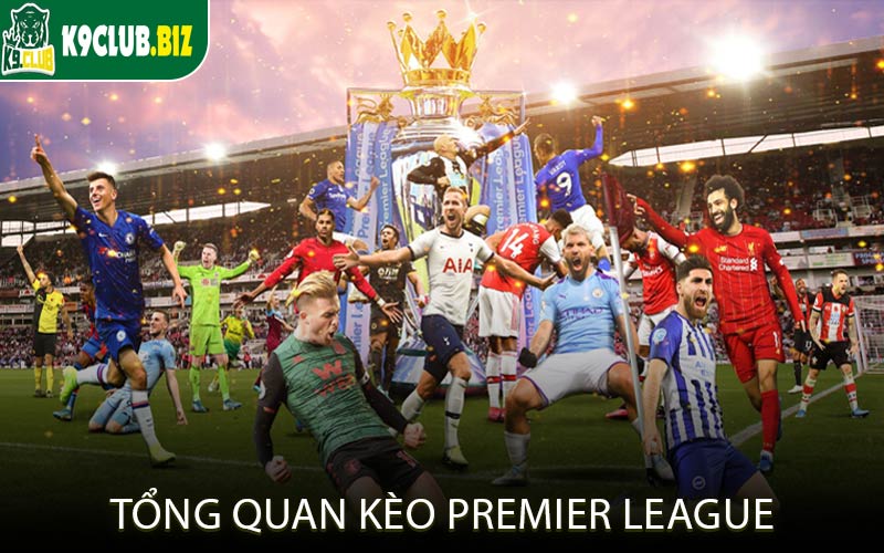 Tổng Quan Kèo Premier League